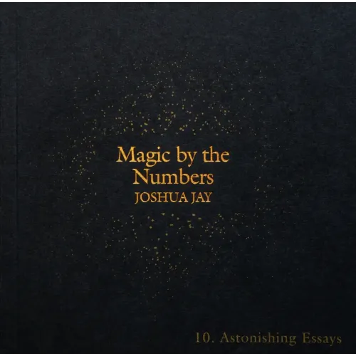 Astonishing Essays – Magic By the Numbers – Joshua Jay (Volume 10)