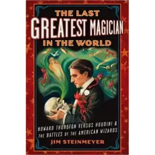 The Last Greatest Magician In The World by Jim Steinmeyer