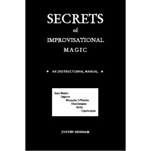 Secrets Of Improvisational Magic by Justin Higham