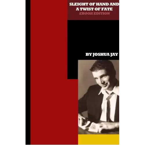 Sleight Of Hand And A Twist Of Fate by Joshua Jay