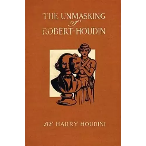 The Unmasking Of Robert Houdin by Harry Houdini