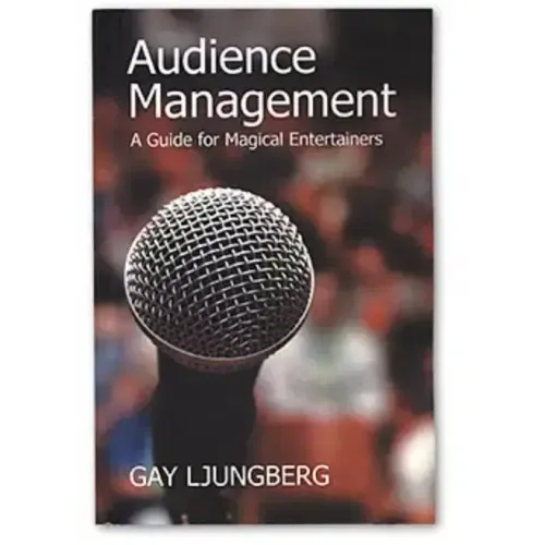 Audience Management: A Guide for Magical Entertainers by Gay Ljungberg