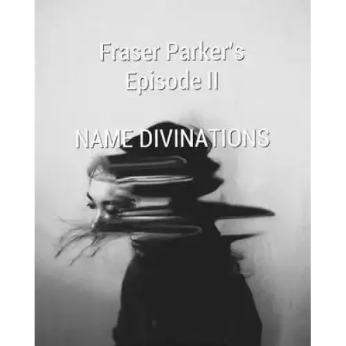 Fraser Parker Episode 2: Name Divinations by Fraser Parker