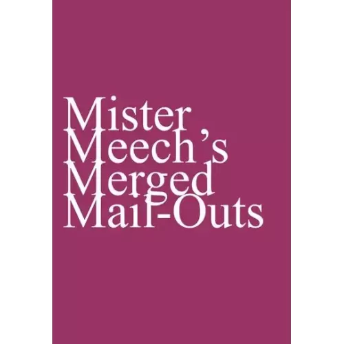 Mister Meech’S Merged Mail-Outs by Oliver Meech