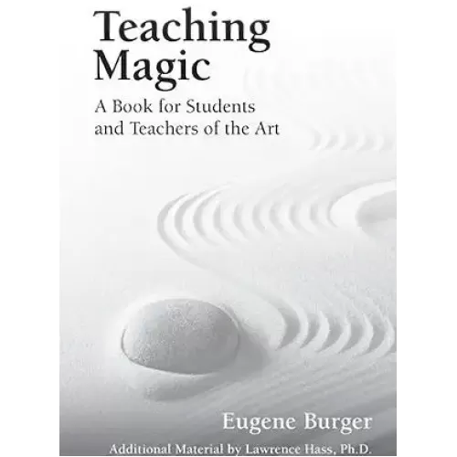 Teaching Magic - A Book For Students And Teachers Of The Art by Eugene Burger