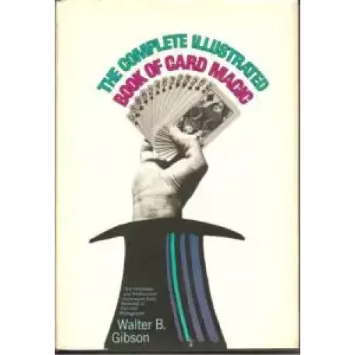 The Complete Illustrated Book Of Card Magic by Walter Gibson