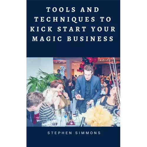 Tools And Techniques To Kick Start Your Magic Business by Stephen Simmons