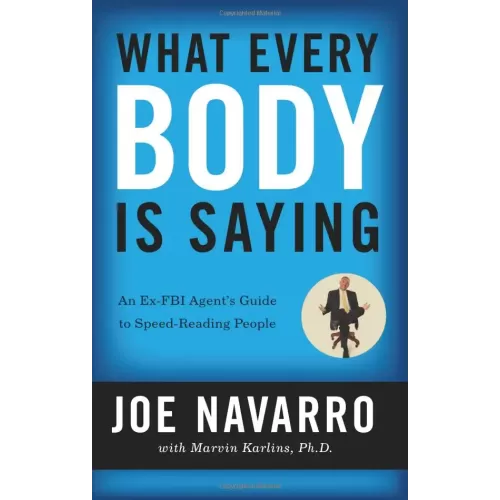 What Every Body Is Saying by Joe Navarro