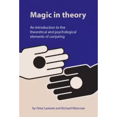 Magic in Theory An Introduction to the Theoretical and Psychological Elements of Conjuring By Peter Lamont & Professor Richard Wiseman