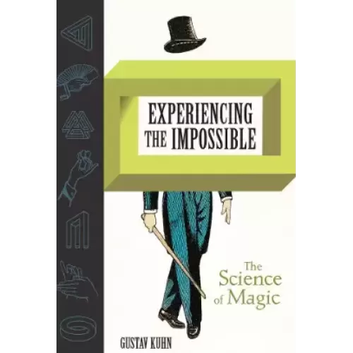 Experiencing the Impossible Science of Magic by Dr Gustav Kuhn