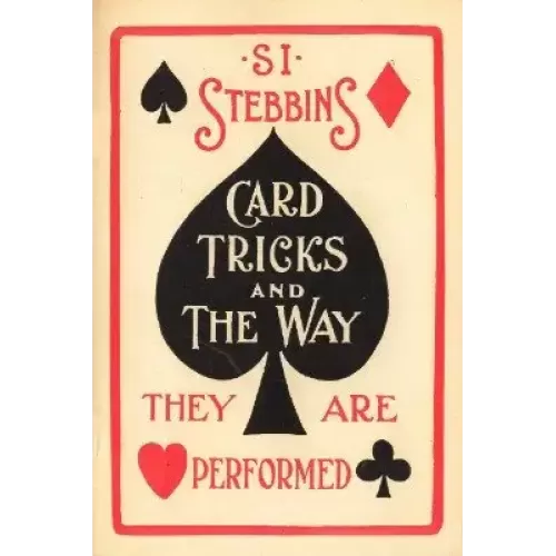 Card Tricks And The Way They Are Performed by Si Stebbins