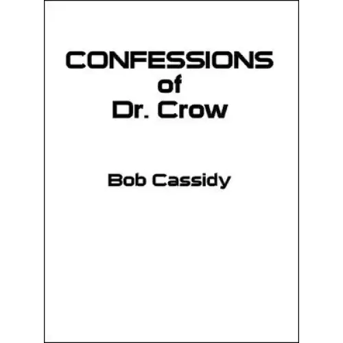 Confessions Of Dr. Crow by Bob Cassidy