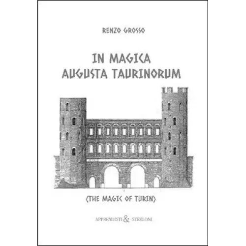 In Magica Augusta Taurinorum: The Magic Of Turin by Renzo Grosso