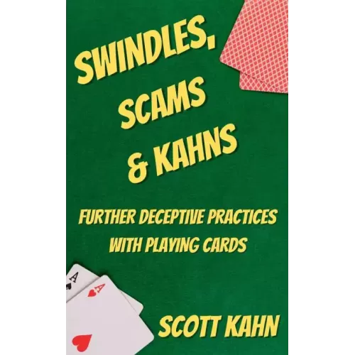 Swindles, Scams & Kahns: Further Deceptive Practices With Playing Cards by Scott Kahn