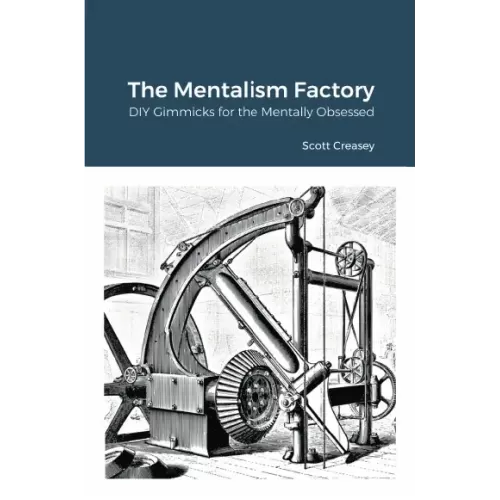 The Mentalism Factory – Diy Gimmicks For The Mentally Obsessed by Scott Creasey